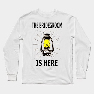 The Bridegroom Is Here Long Sleeve T-Shirt